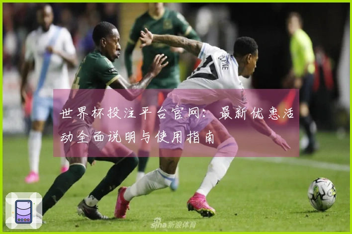 世界杯投注平台官网：最新优惠活动全面说明与使用指南